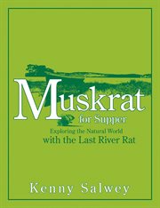 Muskrat for supper: exploring the natural world with the last river rat cover image