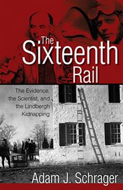 The sixteenth rail: the evidence, the scientist, and the Lindbergh kidnapping cover image