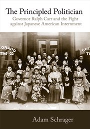 The Principled Politician: Governor Ralph Carr and the Fight against Japanese American Internment cover image
