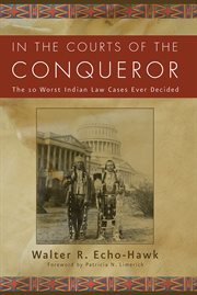 In the Courts of the Conqueror : the 10 Worst Indian Law Cases Ever Decided cover image