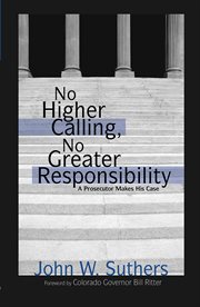 No higher calling, no greater responsibility : a prosecutor makes his case cover image