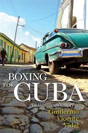 Boxing for Cuba : an immigrant's story cover image