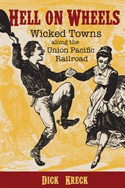 Hell on Wheels: Wicked Towns Along the Union Pacific Railroad cover image