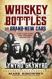 Whiskey bottles and brand-new cars the fast life and sudden death of Lynyrd Skynyrd cover image