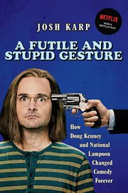 A futile and stupid gesture how Doug Kenney and National lampoon changed comedy forever cover image