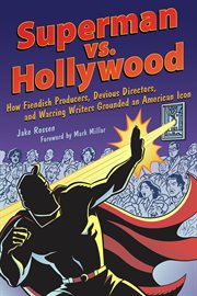 Superman vs. Hollywood how fiendish producers, devious directors, and warring writers grounded an American icon cover image