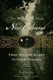 The world that made New Orleans from Spanish silver to Congo Square cover image