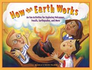 How the Earth works 60 fun activities for exploring volcanoes, fossils, earthquakes, and more cover image