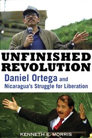 Unfinished revolution Daniel Ortega and Nicaragua's struggle for liberation cover image