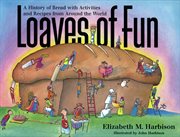 Loaves of fun a history of bread with activities and recipes from around the world cover image