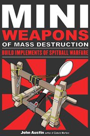 Mini Weapons of Mass Destruction Build Implements of Spitball Warfare cover image