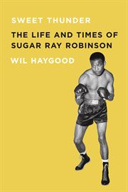 Sweet thunder the life and times of Sugar Ray Robinson cover image