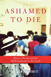 Ashamed to die silence, denial, and the AIDS epidemic in the South cover image