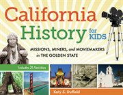 California history for kids missions, miners, and moviemakers in the Golden State ; 21 activities cover image