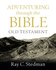 Adventuring Through the Bible: Old Testament : A Comprehensive Guide To The Old Testament cover image