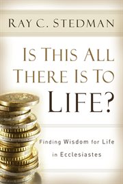 Is This All There Is to Life? : Finding Wisdom For Life In Ecclesiastes cover image
