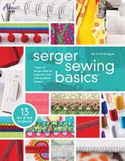Serger sewing basics "how to" serger skills for beginner and intermediate sewers cover image