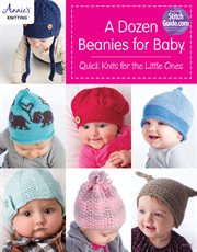 A dozen beanies for baby quick knits for the little ones cover image