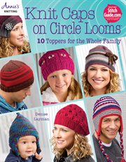 Knit caps on circle looms 10 toppers for the whole family cover image