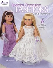 Special occasion fashions for 18-inch dolls: these 6 outfits will complete your doll's wardrobe! cover image