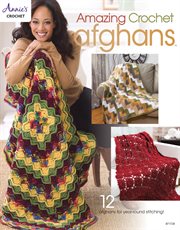 Amazing crochet afghans : 12 afghans for year-round stitching! cover image