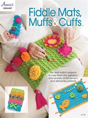 Fiddle mats, muffs & cuffs : mix and match projects to help calm the agitation and anxiety of Alzheimer's and dementia patients cover image