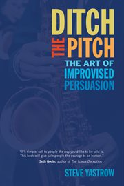 Ditch the pitch : the art of improvised persuasion cover image