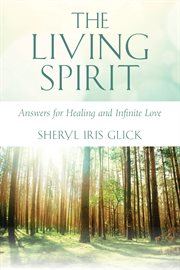 The living spirit : answers for healing and infinite love cover image