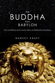 The Buddha from Babylon : the lost history and cosmic vision of Siddhartha Gautama cover image