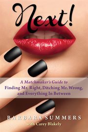 Next! : a matchmaker's guide to finding mr. right, ditching mr. wrong, and everything in between cover image