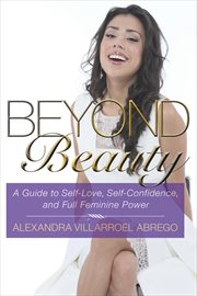 Beyond Beauty : a guide to self-love, self-confidence, and full feminine power cover image