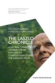 The Laszlo chronicle : a global thinker's journey from systems to consciousness and the Akashic field cover image