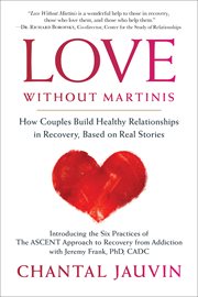 Love without martinis. How Couples Build Healthy Relationships in Recovery, Based on Real Stories cover image