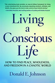 Living a Conscious Life : How to Find Peace, Wholeness, and Freedom in a Chaotic World cover image