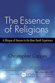 The essence of religions : a glimpse of heaven in the near-death experience cover image