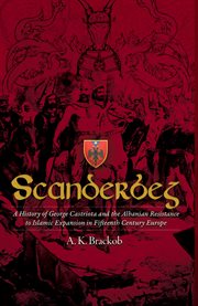 Scanderbeg : A History of George Castriota and the Albanian Resistanceto Islamic Expansion in Fifteenth Century Europe cover image