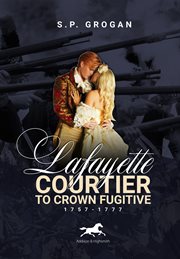 Lafayette : courtier to crown fugitive, 1757-1777 cover image