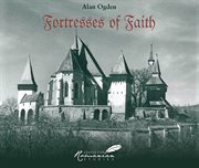Fortresses of faith : a pictorial history of the fortified Saxon churches of Romania cover image