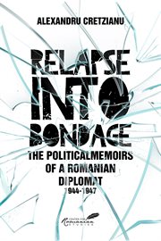 Relapse into bondage : political memoirs of a Romanian diplomat, 1918-1947 cover image