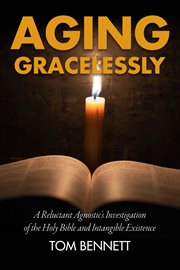 AGING GRACELESSLY : a reluctant agnostic's reading of the holy bible cover image