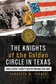 Knights of the Golden Circle in Texas : how a secret society shaped a state cover image
