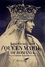 Americans and Queen Marie of Romania : a selection of documents cover image