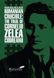 Romanian crucible : The Trial of Corneliu Zelea Codreanu cover image