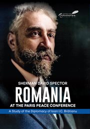Romania at the Paris Peace Conference : a study of the diplomacy of Ioan I. C. Brătianu cover image