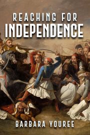 Reaching for Independence : A Novel of the Greek Struggle for Freedom cover image