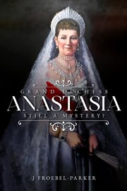 Grand Duchess Anastasia : Still a Mystery? cover image
