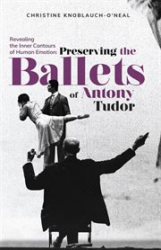 Revealing the Inner Contours of Human Emotion : Preserving the Ballets of Anthony Tudor cover image