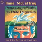 Pegasus in flight & to ride pegasus. Anne McCaffrey 2-in-1 Edition cover image