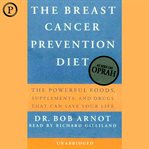 The breast cancer prevention diet : the powerful foods, supplements, and drugs that can save your life cover image