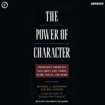 The power of character : prominent Americans talk about life, family, work, values, and more cover image